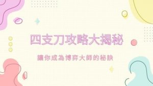 四支刀攻略大揭秘|讓你成為博弈大師的秘訣